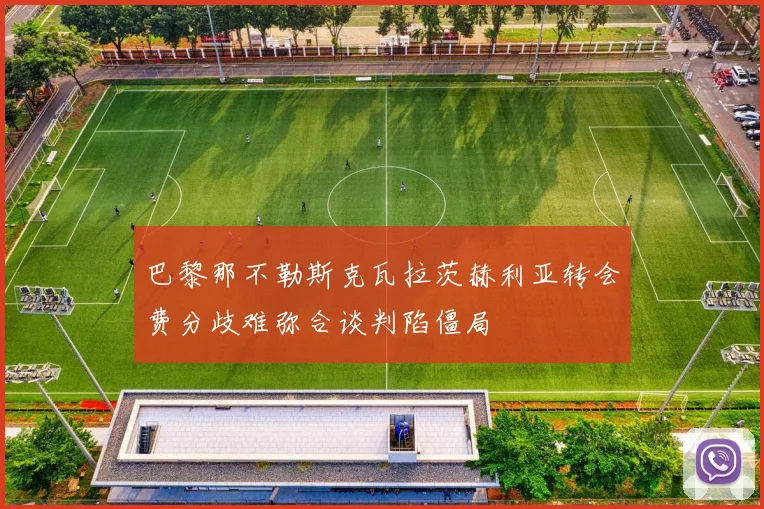 巴黎那不勒斯克瓦拉茨赫利亚转会费分歧难弥合谈判陷僵局